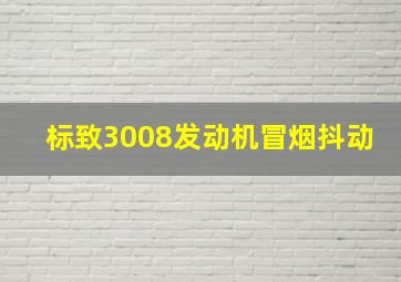 标致3008发动机冒烟抖动