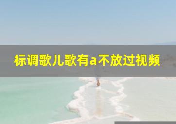 标调歌儿歌有a不放过视频