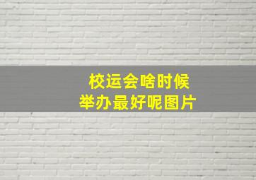 校运会啥时候举办最好呢图片