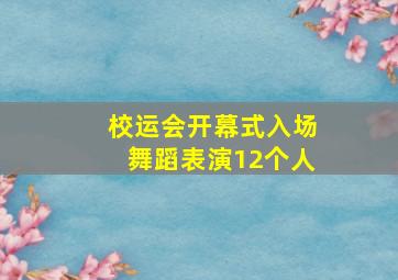 校运会开幕式入场舞蹈表演12个人