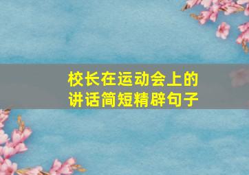 校长在运动会上的讲话简短精辟句子