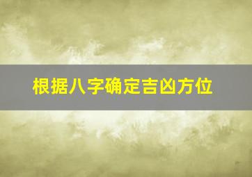 根据八字确定吉凶方位