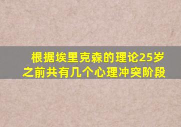 根据埃里克森的理论25岁之前共有几个心理冲突阶段