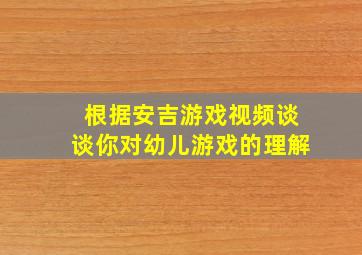 根据安吉游戏视频谈谈你对幼儿游戏的理解