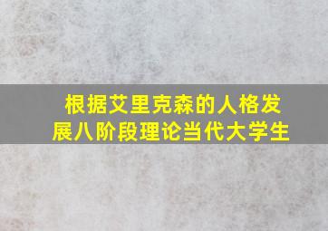 根据艾里克森的人格发展八阶段理论当代大学生