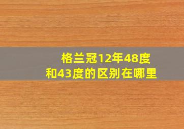 格兰冠12年48度和43度的区别在哪里