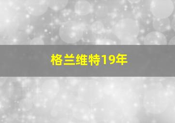 格兰维特19年