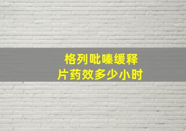 格列吡嗪缓释片药效多少小时