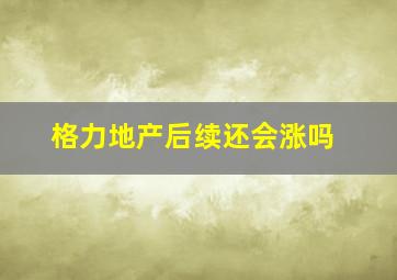 格力地产后续还会涨吗