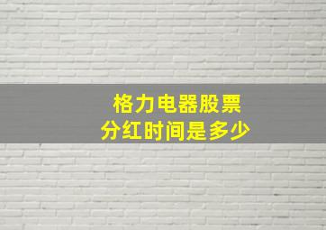 格力电器股票分红时间是多少