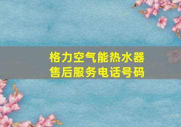 格力空气能热水器售后服务电话号码