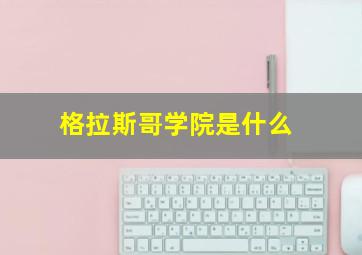 格拉斯哥学院是什么