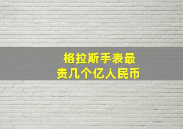 格拉斯手表最贵几个亿人民币