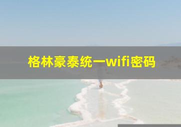 格林豪泰统一wifi密码