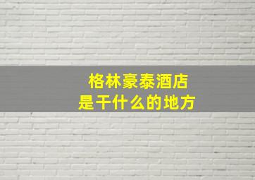 格林豪泰酒店是干什么的地方