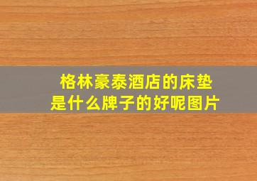 格林豪泰酒店的床垫是什么牌子的好呢图片