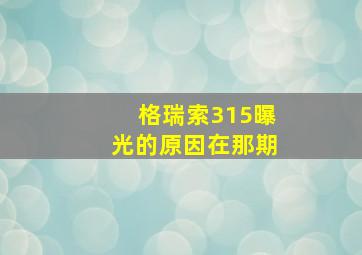 格瑞索315曝光的原因在那期