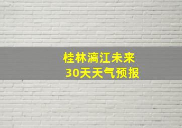 桂林漓江未来30天天气预报