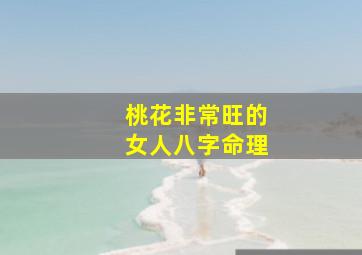 桃花非常旺的女人八字命理