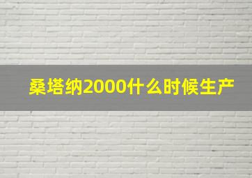 桑塔纳2000什么时候生产