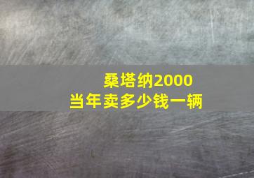 桑塔纳2000当年卖多少钱一辆