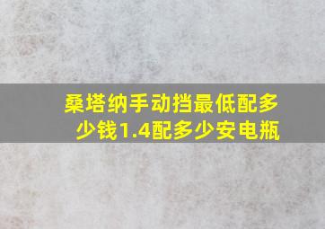 桑塔纳手动挡最低配多少钱1.4配多少安电瓶