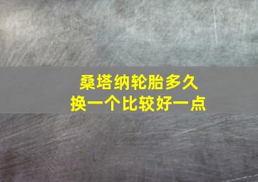 桑塔纳轮胎多久换一个比较好一点