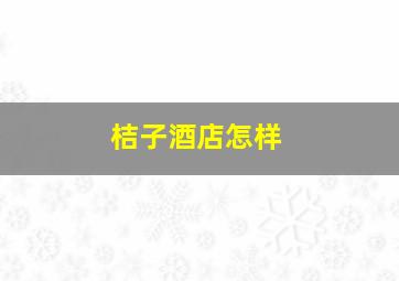 桔子酒店怎样