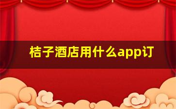 桔子酒店用什么app订