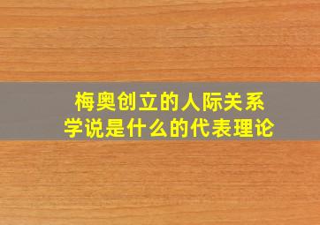 梅奥创立的人际关系学说是什么的代表理论