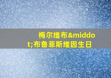 梅尔维布·布鲁菲斯维因生日