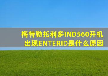 梅特勒托利多IND560开机出现ENTERID是什么原因