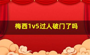 梅西1v5过人破门了吗