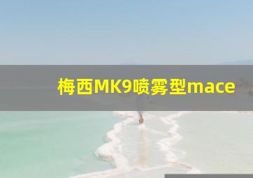 梅西MK9喷雾型mace