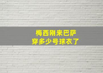 梅西刚来巴萨穿多少号球衣了