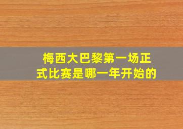 梅西大巴黎第一场正式比赛是哪一年开始的