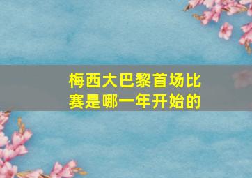 梅西大巴黎首场比赛是哪一年开始的