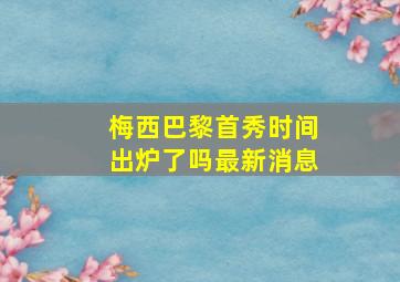 梅西巴黎首秀时间出炉了吗最新消息