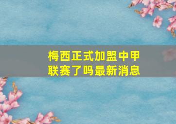 梅西正式加盟中甲联赛了吗最新消息