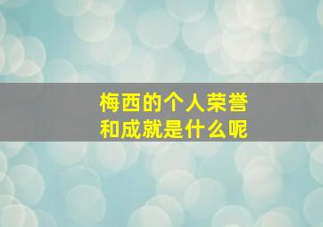 梅西的个人荣誉和成就是什么呢