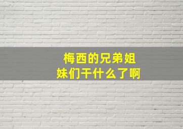 梅西的兄弟姐妹们干什么了啊