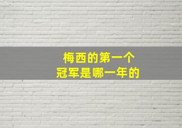 梅西的第一个冠军是哪一年的