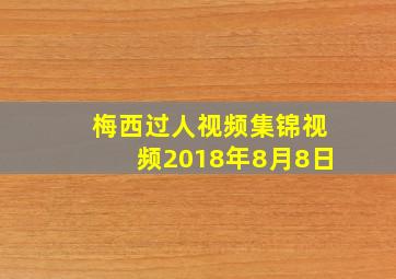 梅西过人视频集锦视频2018年8月8日