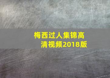 梅西过人集锦高清视频2018版