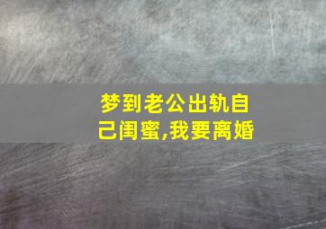 梦到老公出轨自己闺蜜,我要离婚