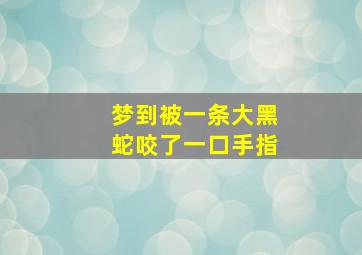 梦到被一条大黑蛇咬了一口手指