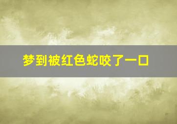 梦到被红色蛇咬了一口