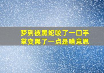 梦到被黑蛇咬了一口手掌变黑了一点是啥意思