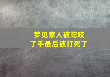 梦见家人被蛇咬了手最后被打死了