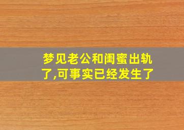 梦见老公和闺蜜出轨了,可事实已经发生了